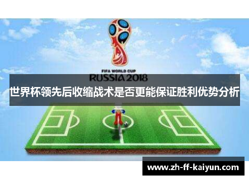 世界杯领先后收缩战术是否更能保证胜利优势分析 世界杯领先后收缩战术是否更能保证胜利优势分析