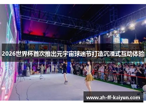 2026世界杯首次推出元宇宙球迷节打造沉浸式互动体验 2026世界杯首次推出元宇宙球迷节打造沉浸式互动体验