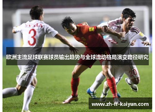 欧洲主流足球联赛球员输出趋势与全球流动格局演变路径研究