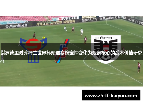 以罗德里对阵荷兰世界杯预选赛稳定性变化为观察核心的战术价值研究