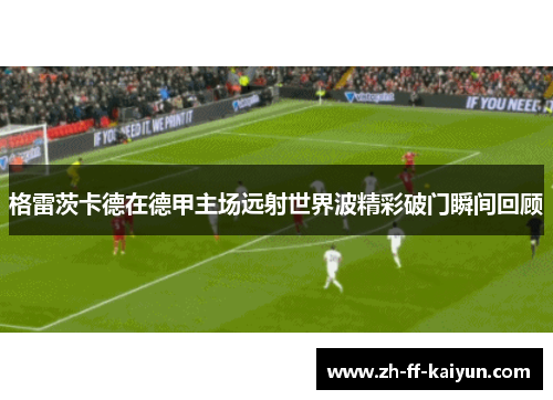格雷茨卡德在德甲主场远射世界波精彩破门瞬间回顾 格雷茨卡德在德甲主场远射世界波精彩破门瞬间回顾