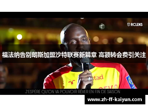 福法纳告别朗斯加盟沙特联赛新篇章 高额转会费引关注 福法纳告别朗斯加盟沙特联赛新篇章 高额转会费引关注